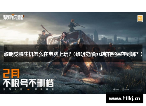 黎明觉醒生机怎么在电脑上玩？(黎明觉醒pc端拍照保存到哪？)